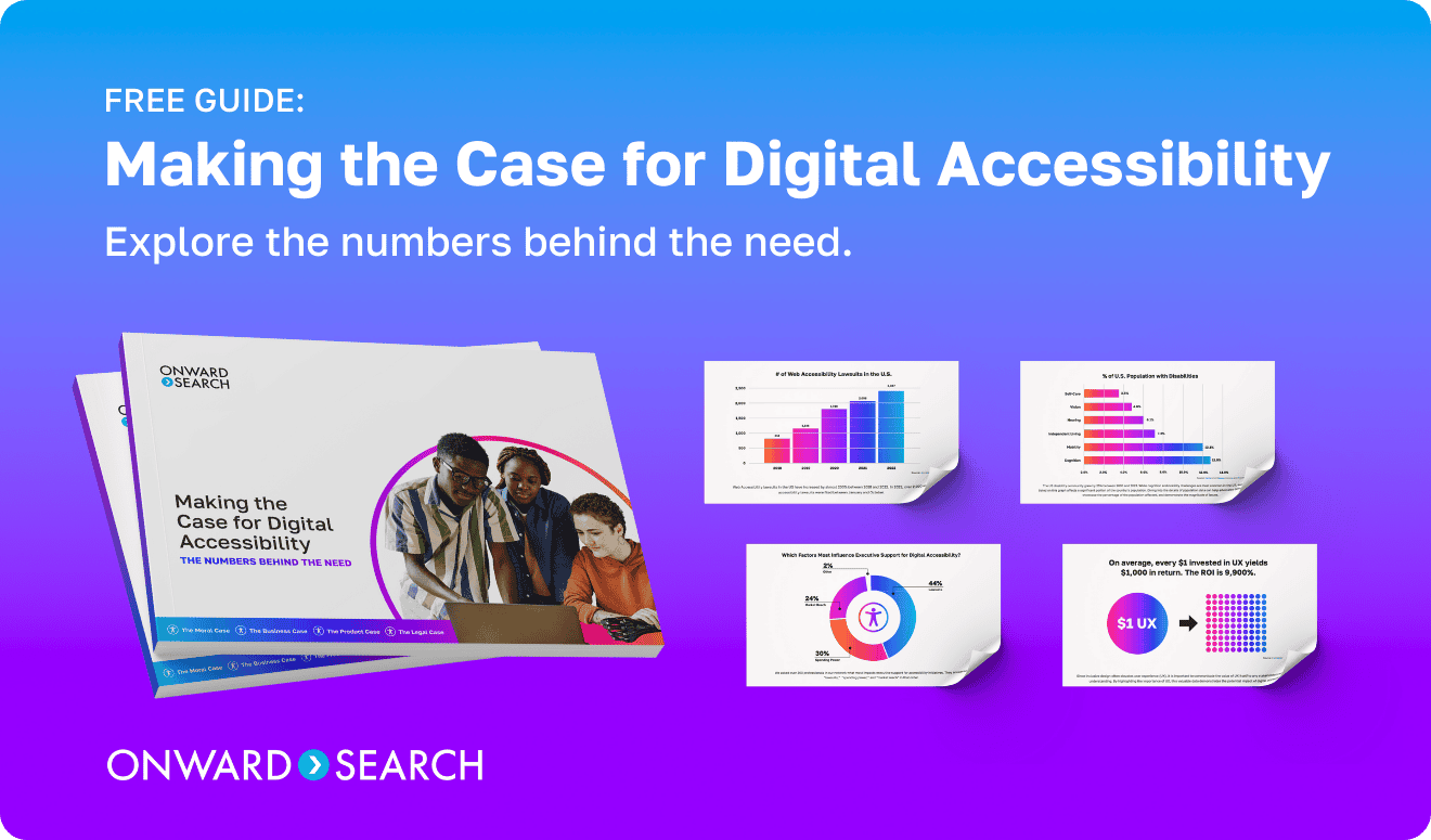 Free Guide: Making the Case for Digital Accessibility. Explore the numbers behind the need. Onward Search